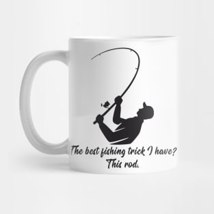 The best fishing trick I have? This rod. Mug